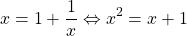 \[x =  1 + \frac{1}{x} \Leftrightarrow x^2 = x+1\]