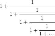 \[  1 + \cfrac{1}{1+\cfrac{1}{1+\cfrac{1}{1+\cfrac{1}{1+\cdots}}}}\]