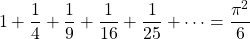 \[1+\frac{1}{4}+\frac{1}{9}+\frac{1}{16}+\frac{1}{25}+\cdots=\frac{\pi^2}{6}\]