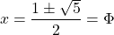 \[x = \frac{1\pm \sqrt{5}}{2} = \Phi\]