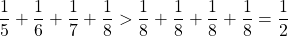 \[\frac{1}{5}+\frac{1}{6}+\frac{1}{7}+\frac{1}{8}>\frac{1}{8}+\frac{1}{8}+\frac{1}{8}+\frac{1}{8}=\frac{1}{2}\]