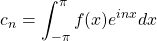 \[c_n = \int_{-\pi}^{\pi} f(x) e^{i n x}dx\]