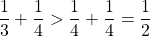 \[\frac{1}{3}+\frac{1}{4}>\frac{1}{4}+\frac{1}{4}=\frac{1}{2}\]